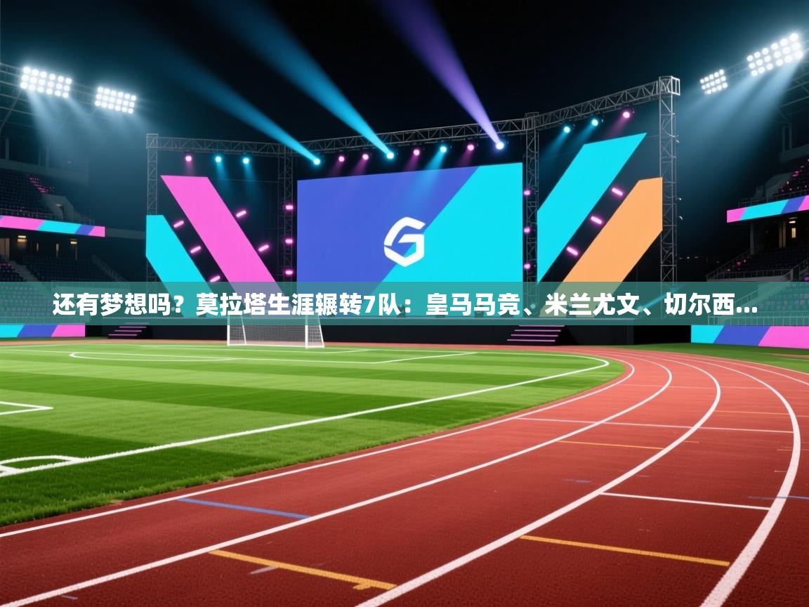 还有梦想吗?莫拉塔生涯辗转7队:皇马马竞、米兰尤文、切尔西... 第2张