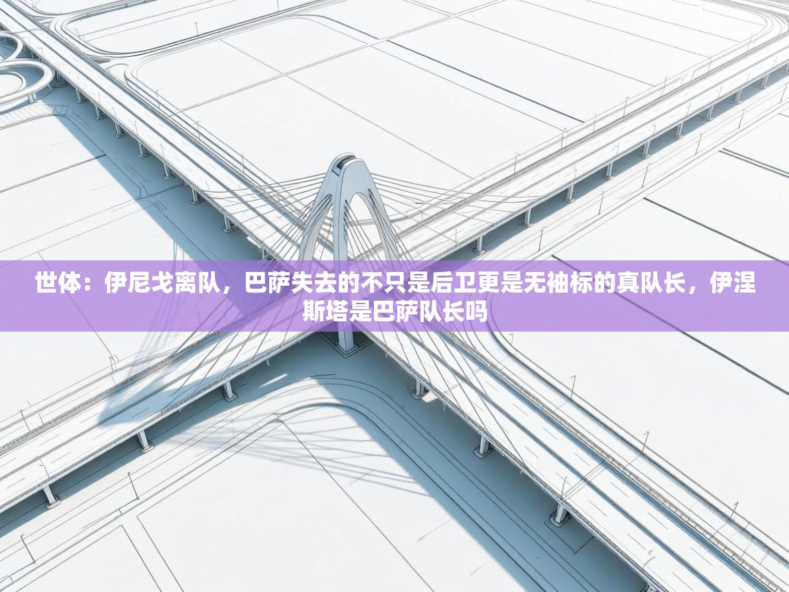 世体：伊尼戈离队，巴萨失去的不只是后卫更是无袖标的真队长，伊涅斯塔是巴萨队长吗  第1张