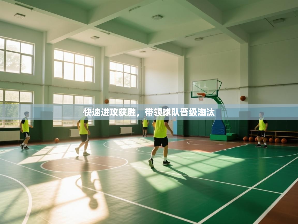 快速进攻获胜，带领球队晋级淘汰
