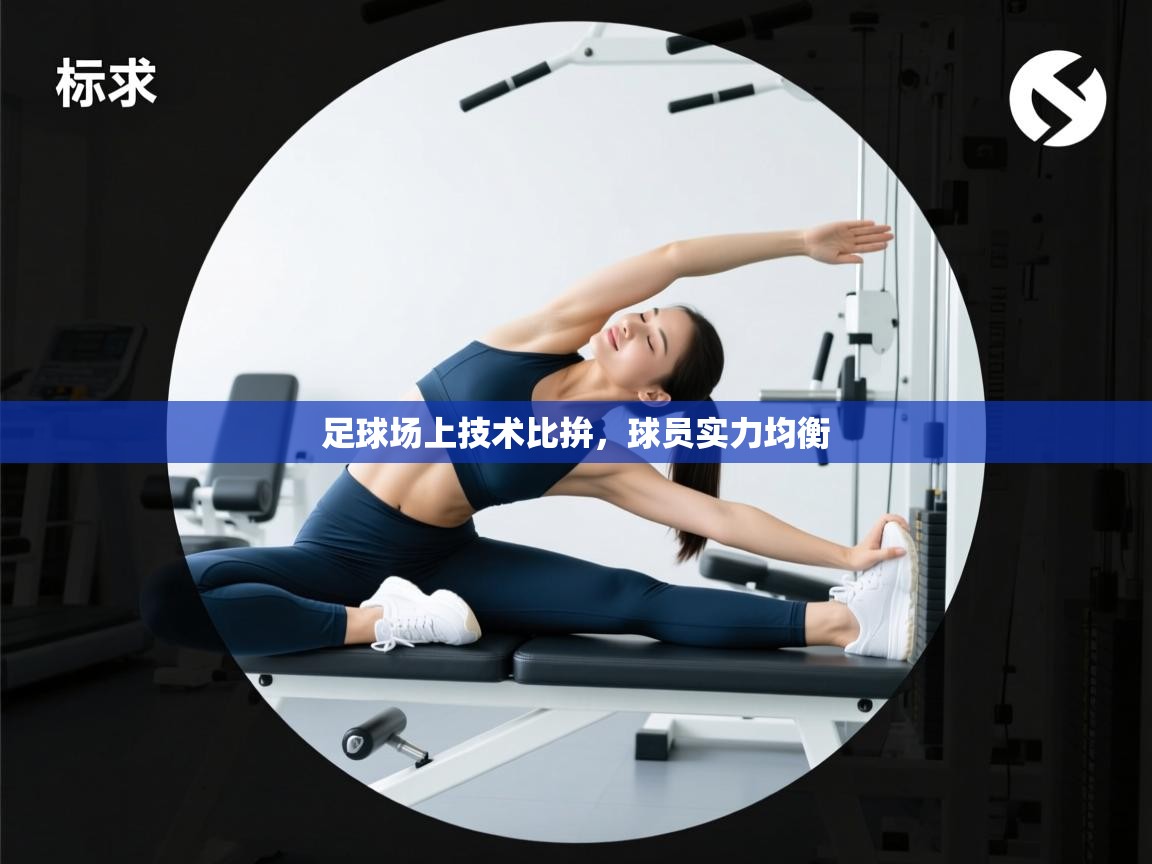 足球场上技术比拚,球员实力均衡 第2张