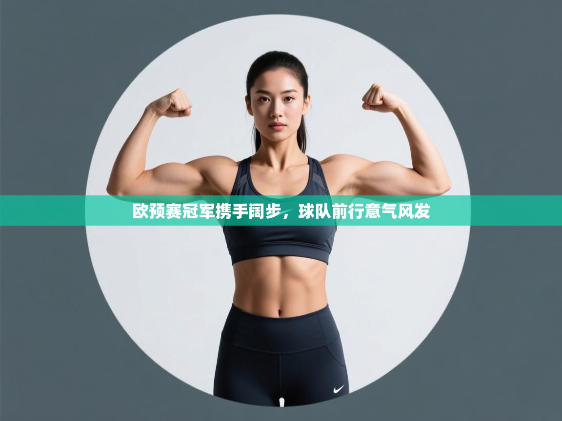 欧预赛冠军携手阔步,球队前行意气风发 第2张