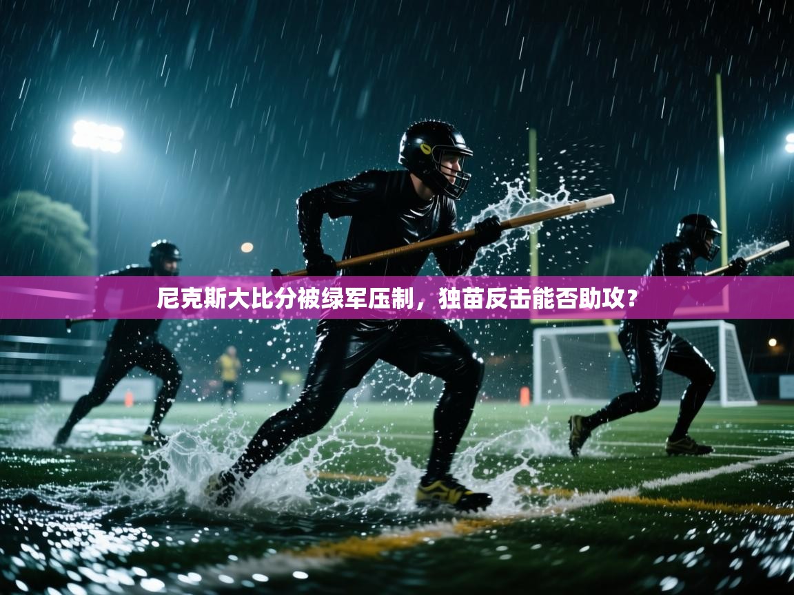 尼克斯大比分被绿军压制,独苗反击能否助攻? 第2张