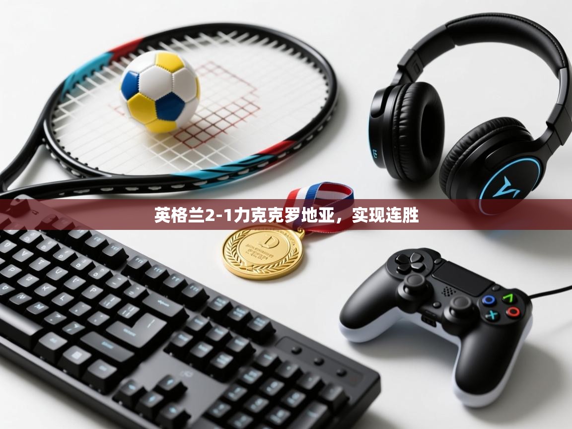 英格兰2-1力克克罗地亚，实现连胜