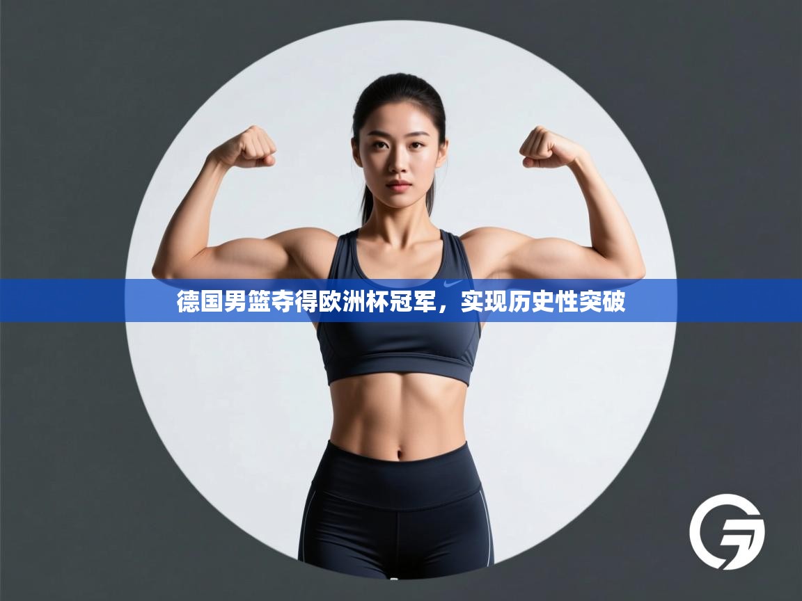 德国男篮夺得欧洲杯冠军，实现历史性突破